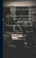 Denzel's Entwurf des Anschauungsunterricht. Zweiter Turfus. Dritte, verbesserte Auflage.