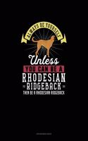 Always Be Yourself Unless You Can Be A Rhodesian Ridgeback Then Be A Rhodesian Ridgeback: Appointment Book(236 Appointment Book)