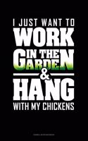 I Just Want To Work In The Garden & Hang With My Chickens: Cornell Notes Notebook