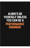 Always Be Yourself Unless You Can Be A Performance Engineer: Inspirational life quote blank lined Notebook 6x9 matte finish