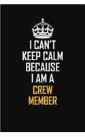 I Can't Keep Calm Because I Am A Crew Member: Motivational Career Pride Quote 6x9 Blank Lined Job Inspirational Notebook Journal