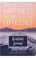 Good Days Give Happiness Bad Days Give Experience Gratitude Journal