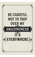 Be Careful Not to Trip Over My Amazingness. It's Everywhere.