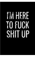 I'm Here to Fuck Shit Up