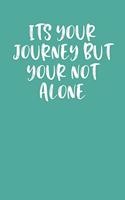 Its Your Journey But Your Not Alone: Lined Journal