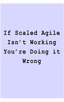 If Scaled Agile Isn't Working You're Doing it Wrong