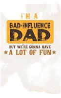 I'm A Bad Influence Dad But We're Gonna Have A Lot Of Fun: Family life Grandpa Dad Men love marriage friendship parenting wedding divorce Memory dating Journal Blank Lined Note Book Gift