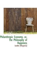 Philanthropic Economy, Or, the Philosophy of Happiness