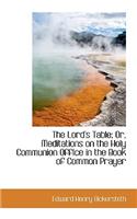 The Lord's Table; Or, Meditations on the Holy Communion Office in the Book of Common Prayer