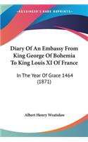 Diary Of An Embassy From King George Of Bohemia To King Louis XI Of France