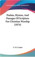 Psalms, Hymns, And Passages Of Scripture For Christian Worship (1874)