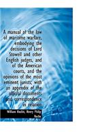 A Manual of the Law of Maritime Warfare, Embodying the Decisions of Lord Stowell and Other English J