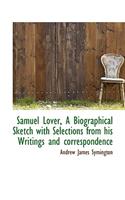 Samuel Lover, a Biographical Sketch with Selections from His Writings and Correspondence