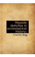 Wayside Sketches in Ecclesiastical History;: (English)