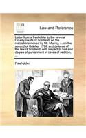 Letter from a Freeholder to the Several County Courts of Scotland, on the Resolutions Moved by Mr. Murray, ... on the Second of October 1798; And Defence of the Law of Scotland, with Respect to Bail and Degree of Punishment in Cases of Sedition, ..
