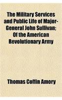 The Military Services and Public Life of Major-General John Sullivan; Of the American Revolutionary Army: (English)