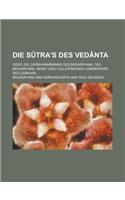 Die Sutra's Des Vedanta; Oder, Die Carikaramimansa Des Badarayana, Des Badarayana, Nebst Dem Vollstandigen Commentare Des Can Kara