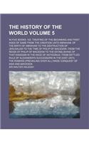 The History of the World; In Five Books. Viz. Treating of the Beginning and First Ages of Same from the Creation Unto Abraham. of the Birth of Abraham: (English)