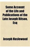 Some Account of the Life and Publications of the Late Joseph Ritson, Esq