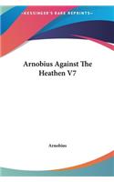 Arnobius Against the Heathen V7