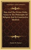 Man and the Divine Order, Essays in the Philosophy of Religion and in Constructive Idealism