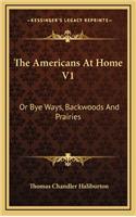 The Americans at Home V1: Or Bye Ways, Backwoods and Prairies