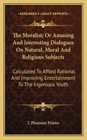 The Moralist; Or Amusing And Interesting Dialogues On Natural, Moral And Religious Subjects