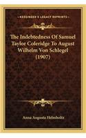 Indebtedness Of Samuel Taylor Coleridge To August Wilhelm Von Schlegel (1907)