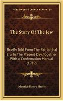 The Story Of The Jew: Briefly Told From The Patriarchal Era To The Present Day, Together With A Confirmation Manual (1919)