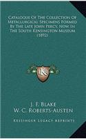 Catalogue of the Collection of Metallurgical Specimens Formed by the Late John Percy, Now in the South Kensington Museum (1892)