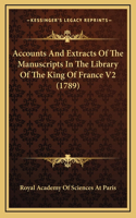 Accounts and Extracts of the Manuscripts in the Library of the King of France V2 (1789)