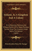 Ireland, As A Kingdom And A Colony