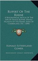 Rupert Of The Rhine: A Biographical Sketch Of The Life Of Prince Rupert, Prince Palatine Of The Rhine, Duke Of Cumberland, Etc. (1890)(English)