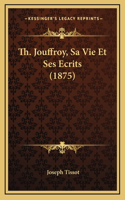 Th. Jouffroy, Sa Vie Et Ses Ecrits (1875)