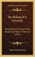 Making Of A University: What We Have To Learn From Educational Ideals In America (1915)