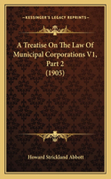 Treatise On The Law Of Municipal Corporations V1, Part 2 (1905)