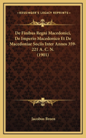 De Finibus Regni Macedonici, De Imperio Macedonico Et De Macedoniae Sociis Inter Annos 359-221 A. C. N. (1901)