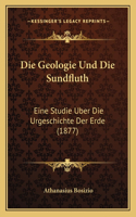 Die Geologie Und Die Sundfluth: Eine Studie Uber Die Urgeschichte Der Erde (1877)(German)