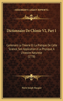 Dictionnaire De Chimie V2, Part 1: Contenant La Theorie Et La Pratique De Cette Science, Son Application A La Physique, A L'histoire Naturelle (1778)