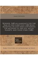 Bowker, 1680 an Almanack for the Year of Our Lord God 1680 Being Bissextile or Leap-Year Containing the Motions of the Sun, Moon, Planets, and Fixed Stars (1680): (English)