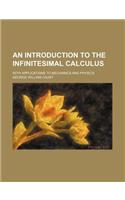 An Introduction to the Infinitesimal Calculus; With Applications to Mechanics and Physics