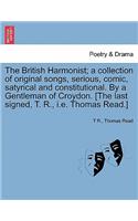 British Harmonist; A Collection of Original Songs, Serious, Comic, Satyrical and Constitutional. by a Gentleman of Croydon. [The Last Signed, T. R., i.e. Thomas Read.]