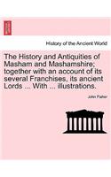 History and Antiquities of Masham and Mashamshire; together with an account of its several Franchises, its ancient Lords ... With ... illustrations.