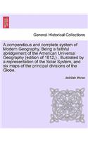 A compendious and complete system of Modern Geography. Being a faithful abridgement of the American Universal Geography (edition of 1812, ) . Illustrated by a representation of the Solar System, and six maps of the principal divisions of the Globe.: (English)
