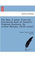 The Bees. a Poem. from the Fourteenth Book of Vanie Re's Praedium Rusticum. by Arthur Murphy. [With Notes.]: (English)