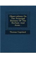 Observations on the Principal Diseases of the Rectum and Anus...: (English)