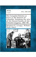 Compiled Statutes in Force in the District of Columbia, Including the Acts of the Second Session of the Fiftieth Congress, 1887-'89.