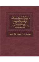 Japanese Goldfish, Their Varieties and Cultivation; A Practical Guide to the Japanese Methods of Goldfish Culture for Amateurs and Professionals