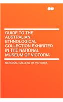 Guide to the Australian Ethnological Collection Exhibited in the National Museum of Victoria