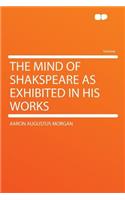 The Mind of Shakspeare as Exhibited in His Works